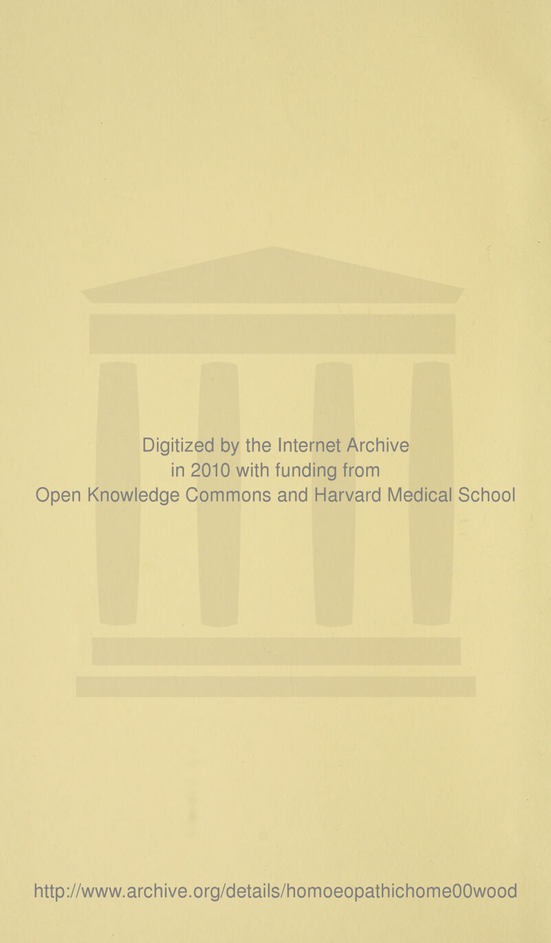 Digitized by the Internet Archive in 2010 with funding from Open Knowledge Commons and Harvard Medical School http://www.archive.org/details/homoeopathichomeOOwood