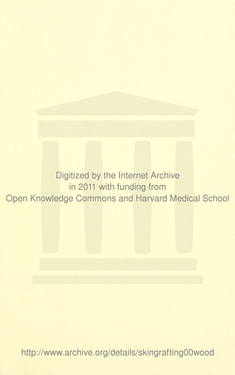 Digitized by the Internet Archive in 2011 with funding from Open Knowledge Commons and Harvard Medical School http://www.archive.org/details/skingraftingOOwood