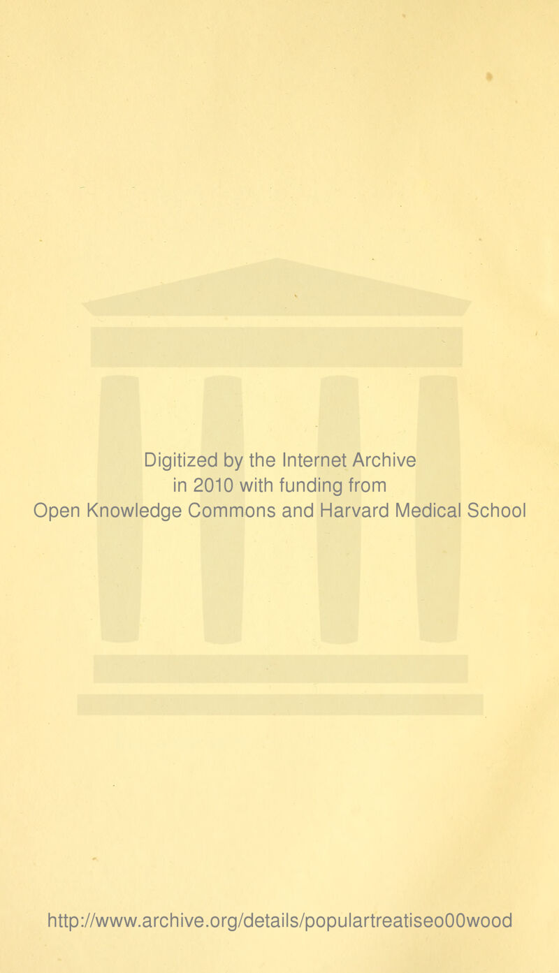 Digitized by the Internet Archive in 2010 with funding from Open Knowledge Commons and Harvard Medical School http://www.archive.org/details/populartreatiseoOOwood