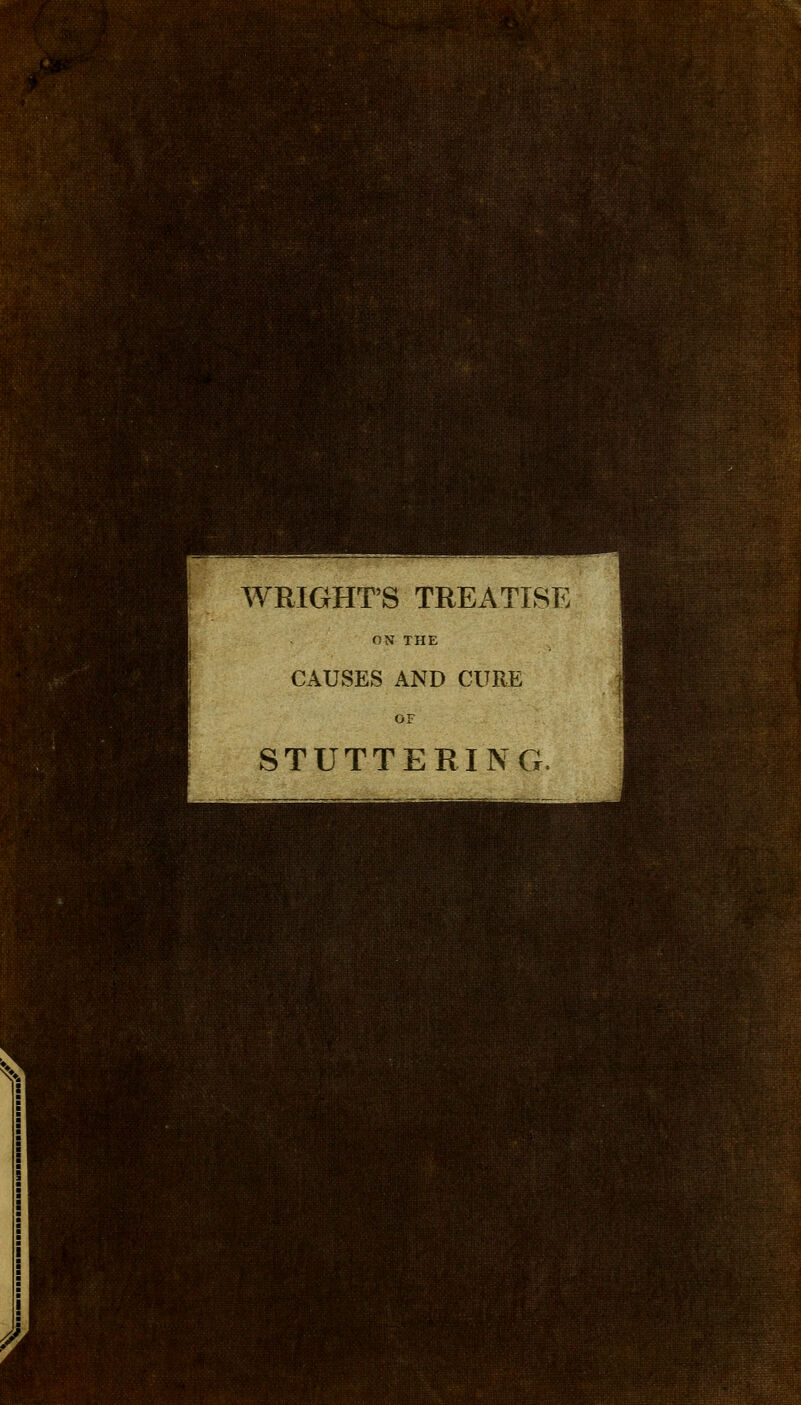 WRIGHT'S TREx\TISE ON THE CAUSES AND CURE STUTTERING