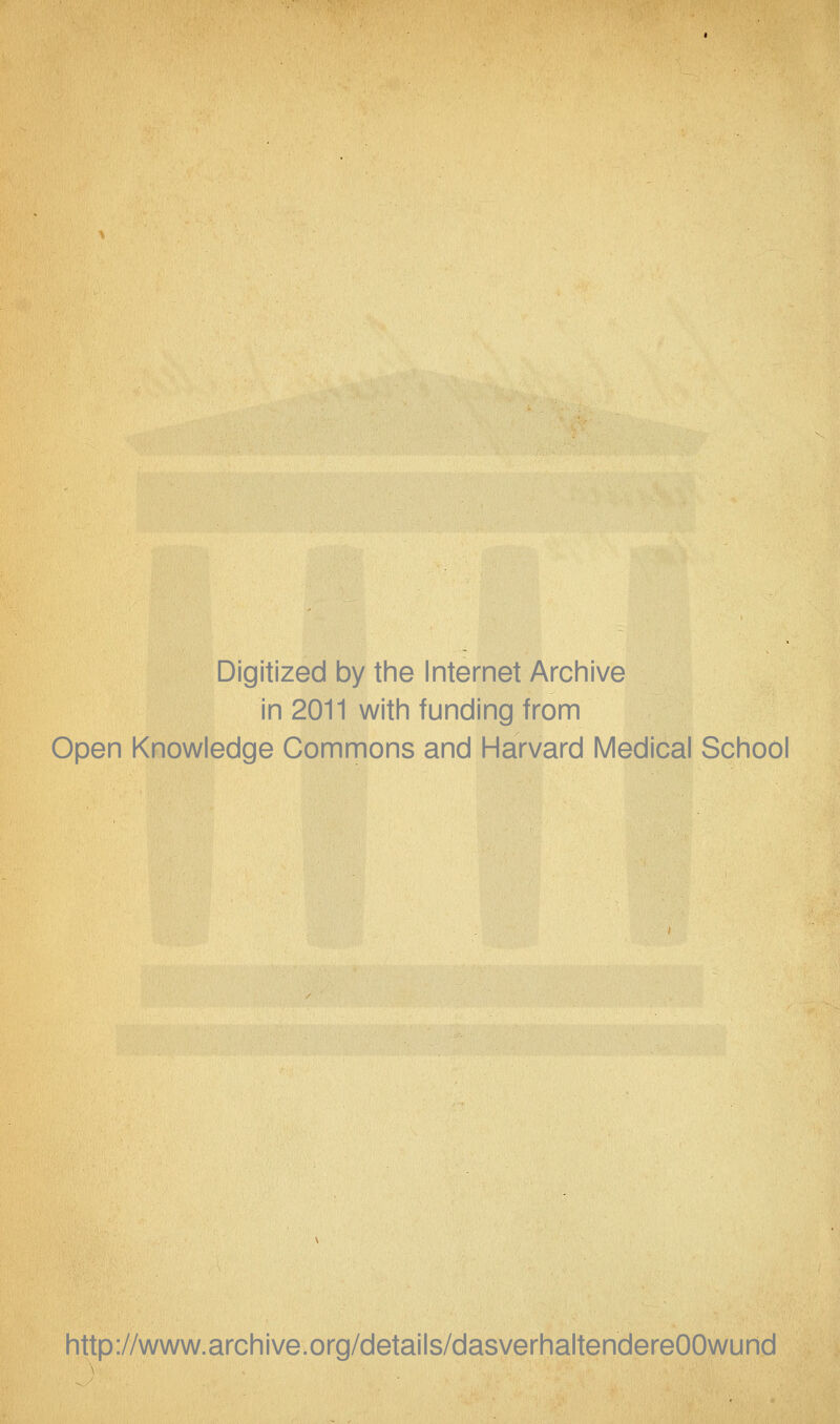 Digitized by the Internet Archive in 2011 with funding from Open Knowledge Commons and Harvard Medical School http://www.archive.org/details/dasverhaltendereOOwund