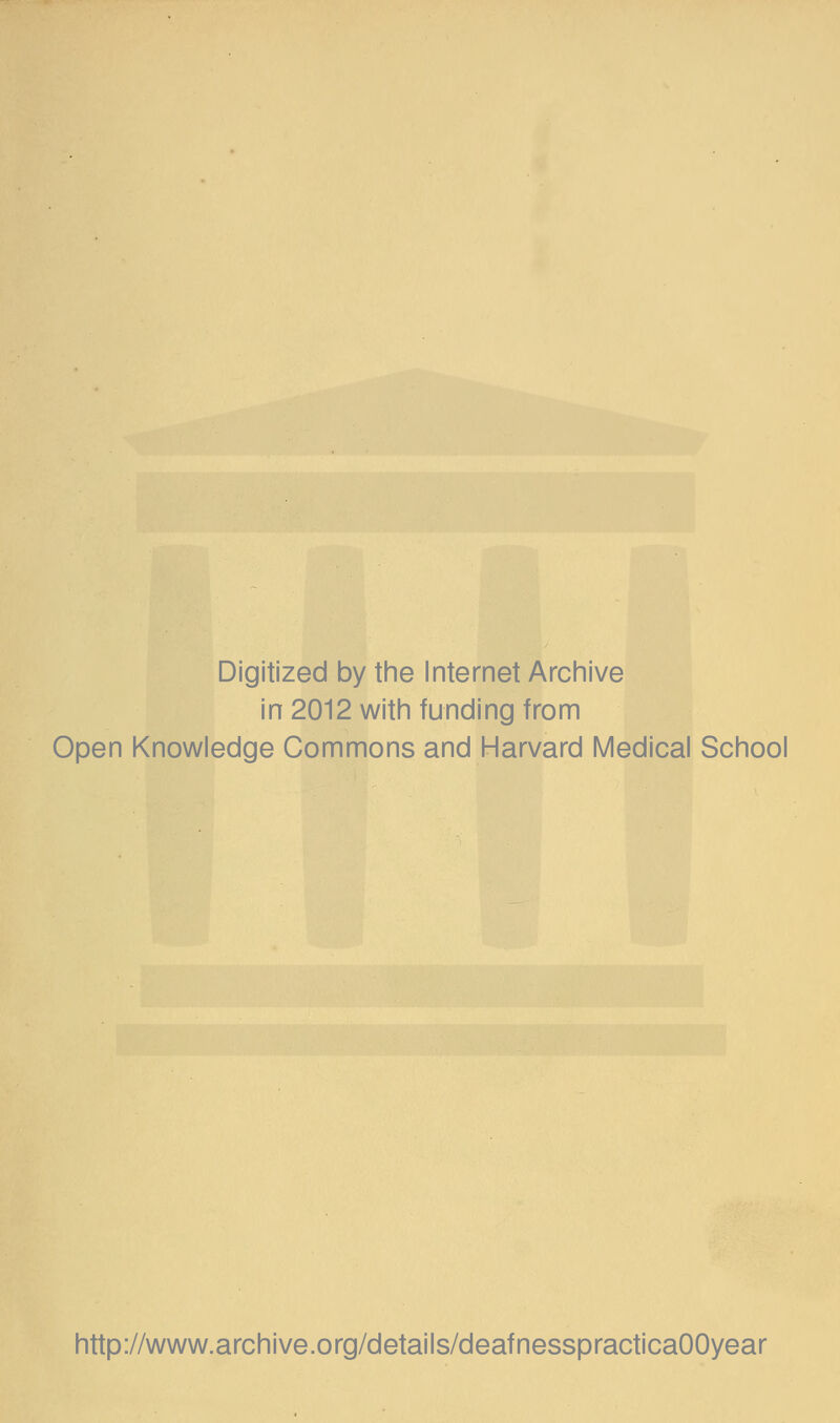 Digitized by the Internet Archive in 2012 with funding from Open Knowledge Commons and Harvard Medical School http://www.archive.org/details/deafnesspracticaOOyear