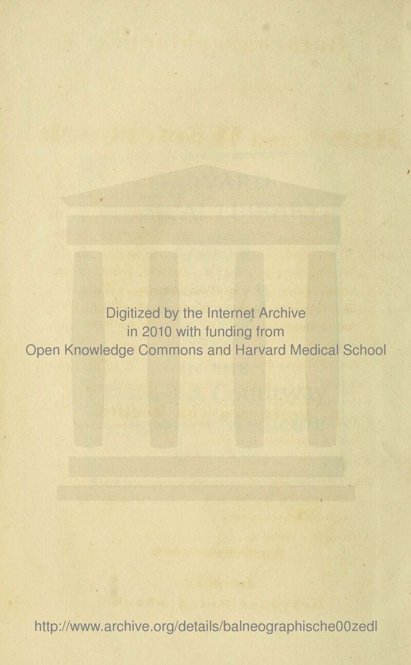 Digitized by the Internet Archive in 2010 with funding from Open Knowledge Commons and Harvard Medical School http://www.archive.org/details/balneographischeOOzedl