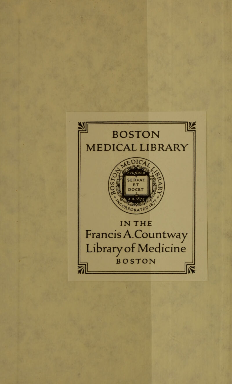 BOSTON MEDICAL LIBRARY IN THE Francis A.Countway Library of Medicine BOSTON