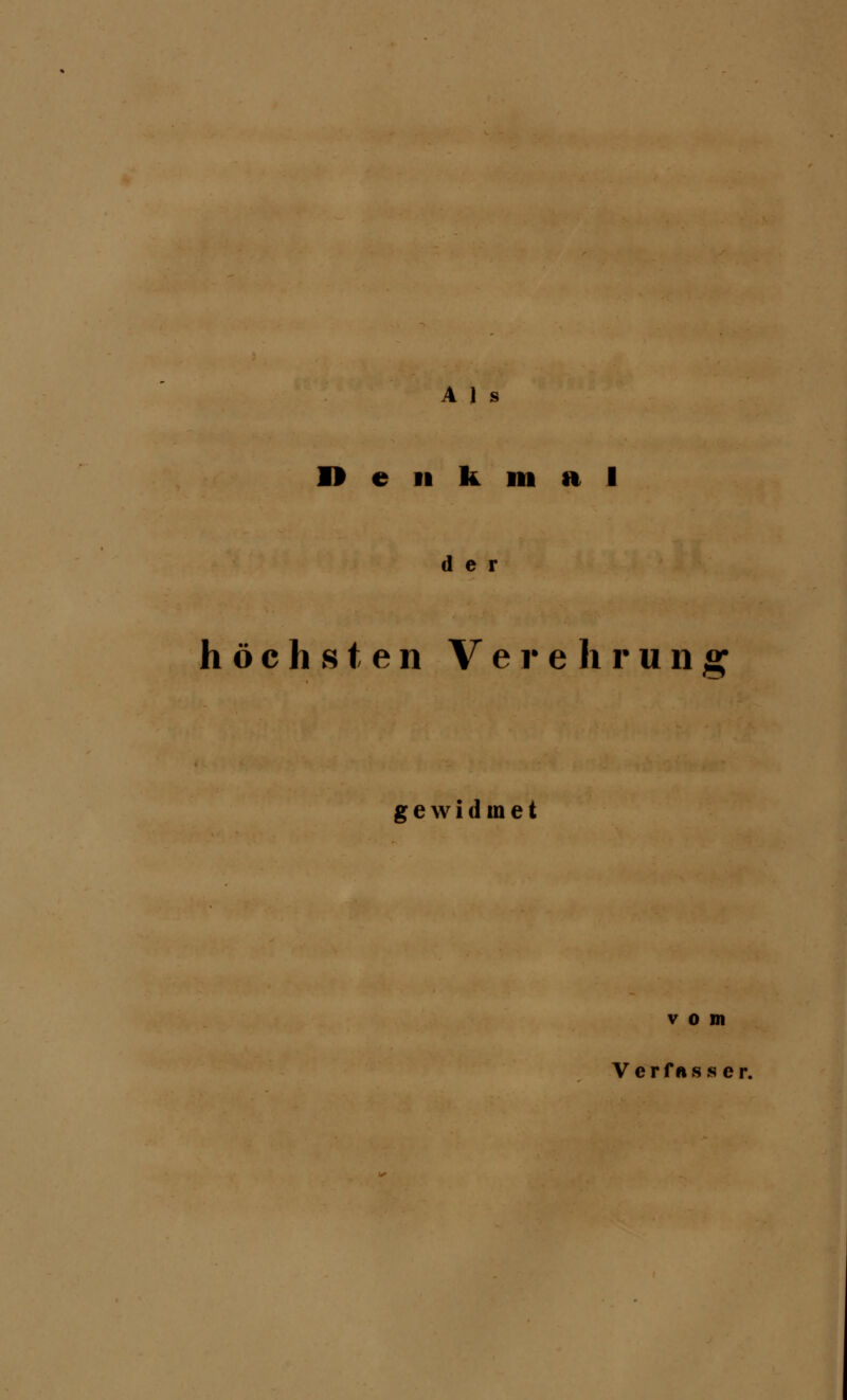 A 1 s Denkmal der höchsten Verehrung gewidmet v o m Verfasser.