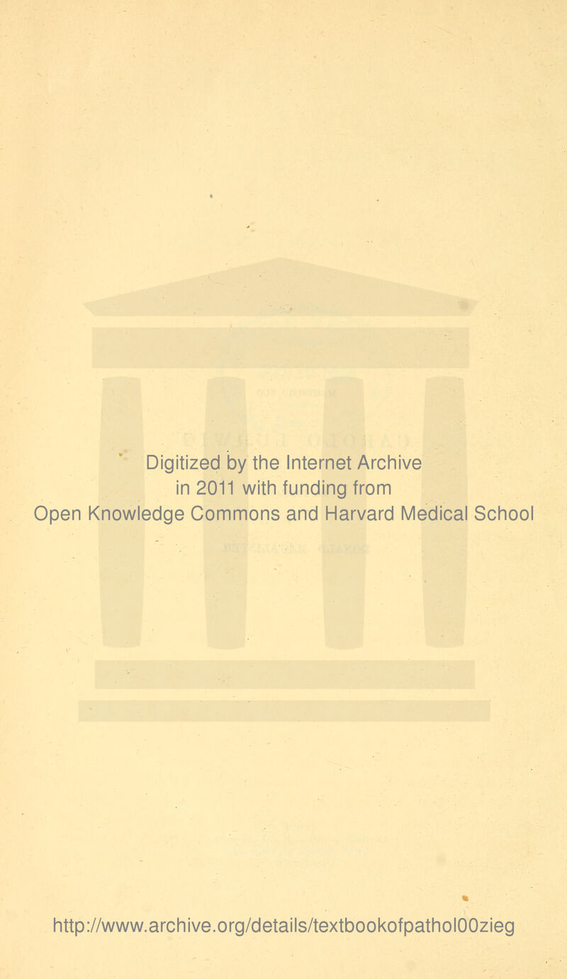 Digitized by the Internet Archive in 2011 with funding from Open Knowledge Commons and Harvard Medical School http://www.archive.org/details/textbookofpatholOOzieg