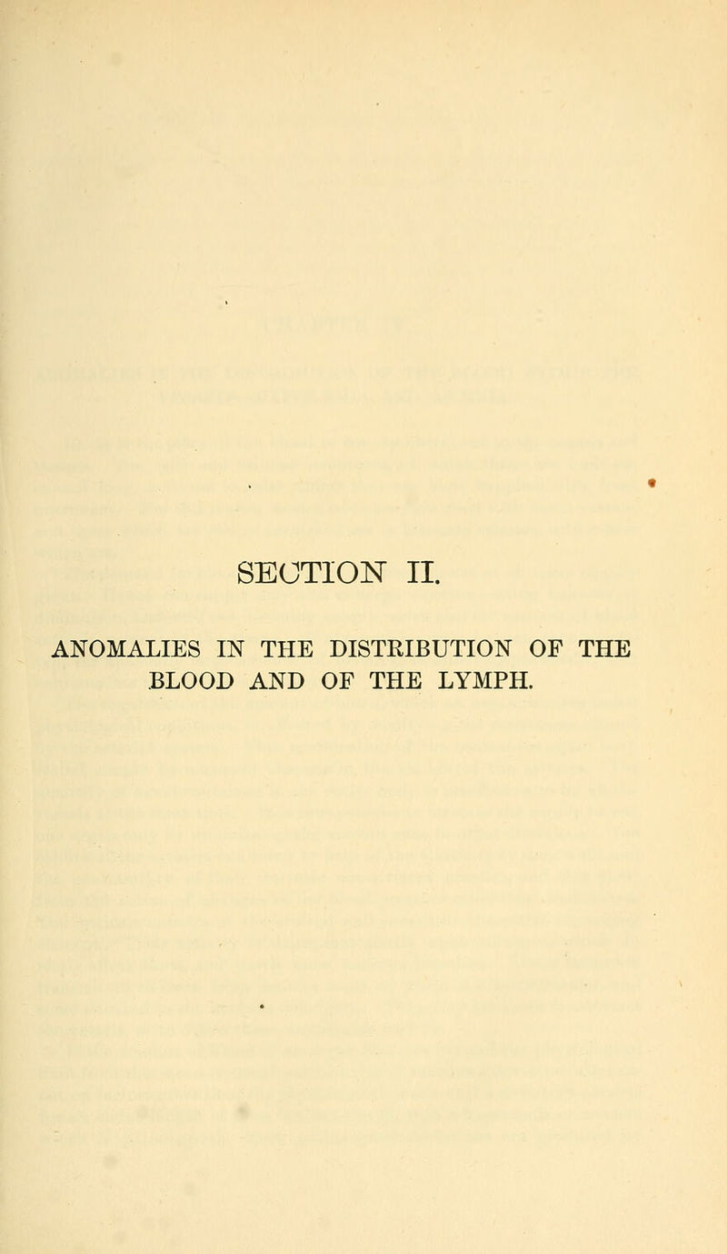 SECTION II. ANOMALIES IN THE DISTRIBUTION OF THE BLOOD AND OF THE LYMPH.