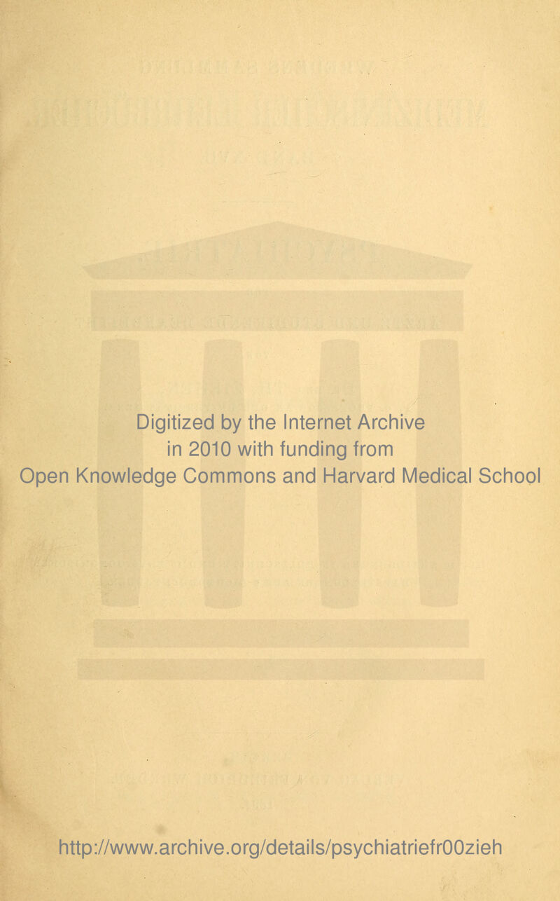 Digitized by the Internet Archive in 2010 with funding from Open Knowledge Commons and Harvard Medical School http://www.archive.org/details/psychiatriefrOOzieh