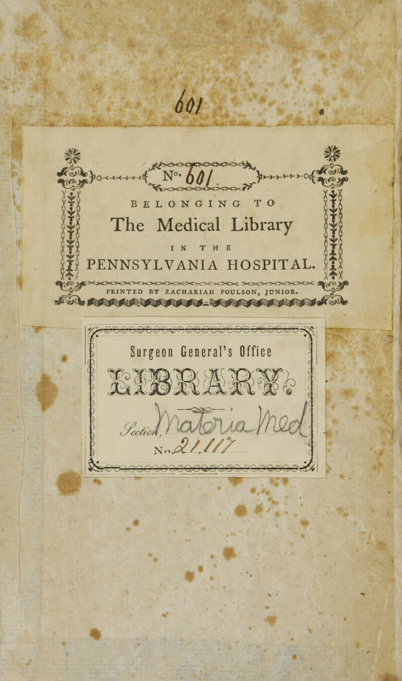 ki ^)o.,,M>- fa/ * - >«£*&£ <XXX3 ~ , y A T X xtx N^.c.xxxxxxxx (?>* BELONGING TO The Medical Library XTX IN THE XTX xjx PENNSYLVANIA HOSPITAL. ?fx m x C.XX.X XX300CXXX :-cXX XSOOO PRINTED BT ZACHARIAH POULSON, JUNIOR. 1 8? i ) '— —-—•■ '■.,.-'. '..> j-.c u/l.',^j->^ i Surgeon General's Office vis&T* .ul ^:—■ ■:.' -1 ■ - ■ri5»