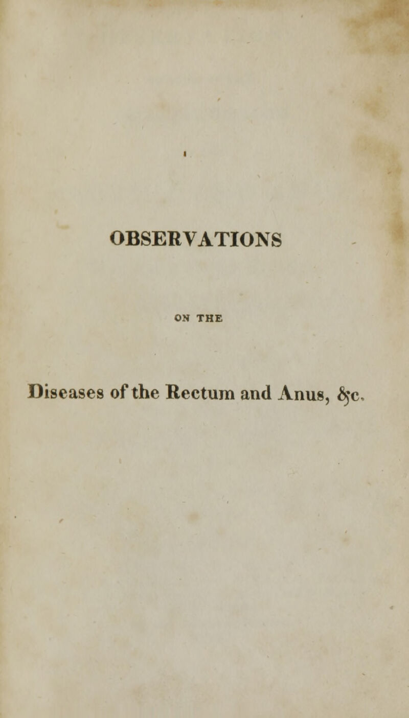 ON THE Diseases of the Rectum and Anus, £jc.