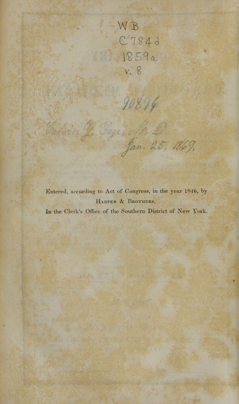 w:& V. g Entered, according to Act of Congress, in the year 1846, by Harper & Brothers, In the Clerk's Office of the Southern District of New York.