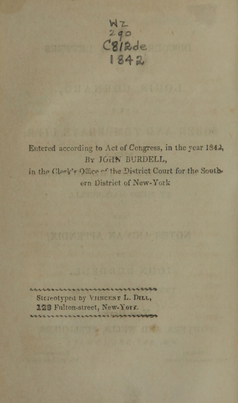 IS4S, Entered according to Act of Congress, in the year 1S4J, H-v J Oil* BURDELL, in the VAe'Yl Office '' the District Court fur the Sooth- District of New-York Stereotyped ny Vuhcehi L. Dili., 123 Fulton-sireet, Ncw-Yorr.