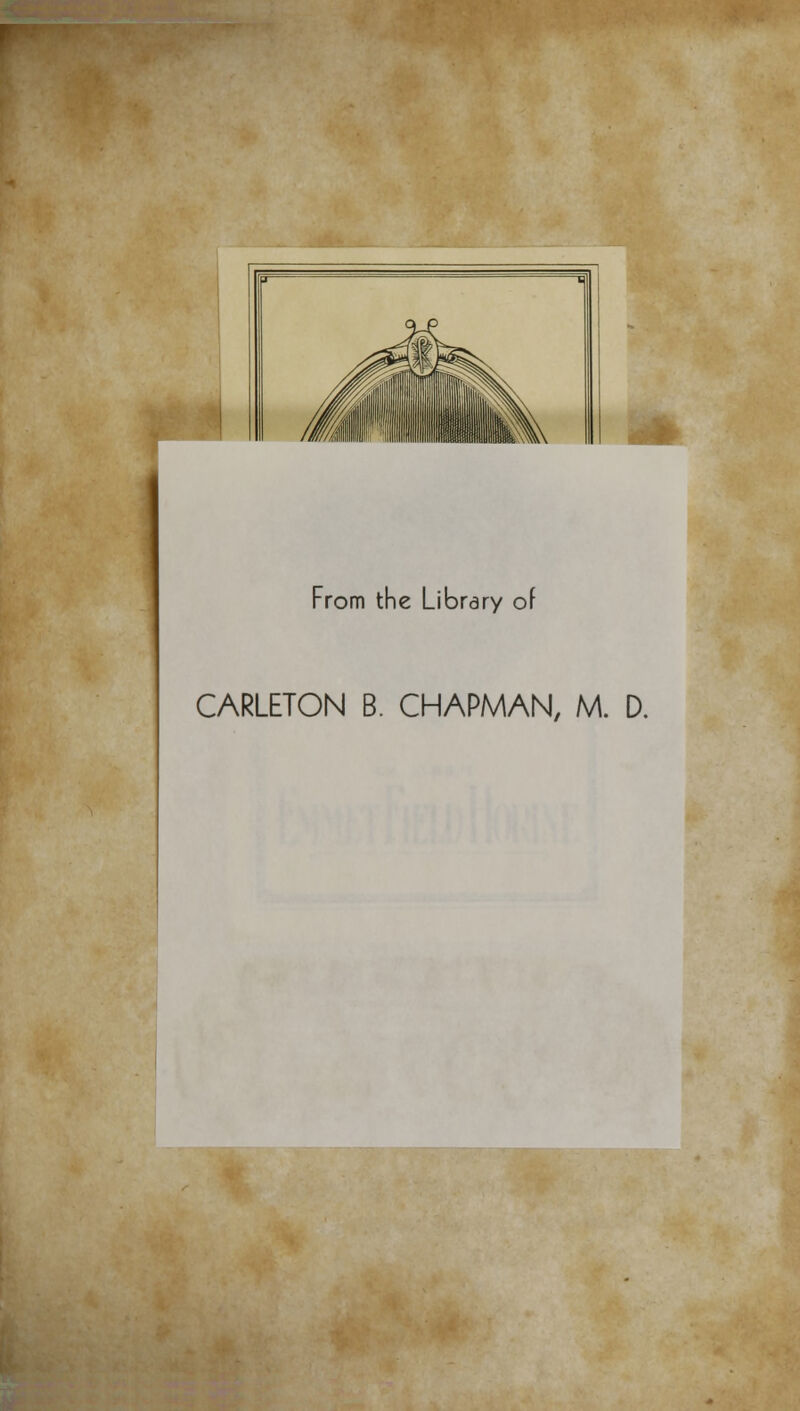 From the Library of CARLETON B. CHAPMAN, M. D.