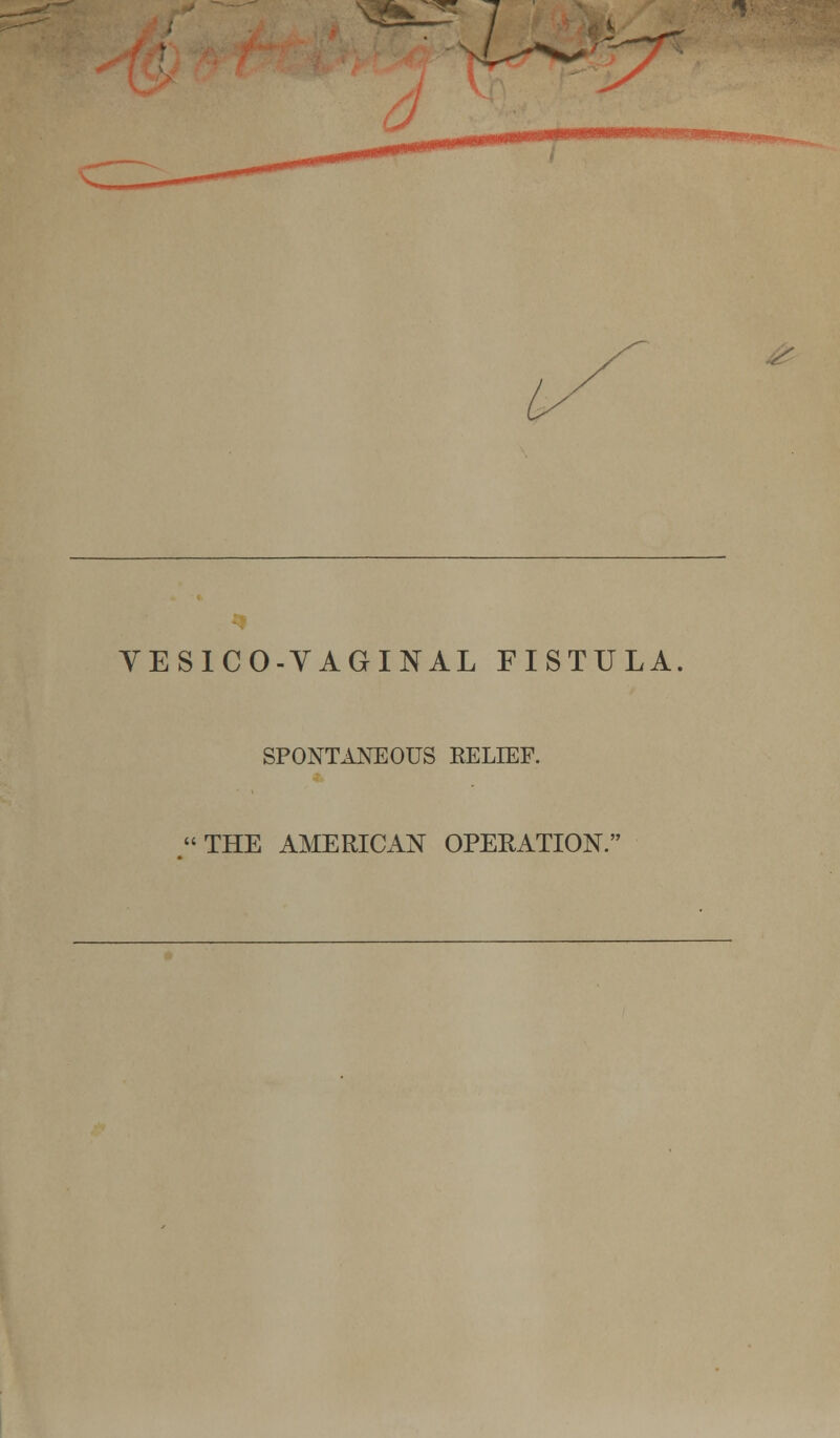 YES1C0-YAGINAL FISTULA SPONTANEOUS RELIEF. THE AMERICAN OPERATION.