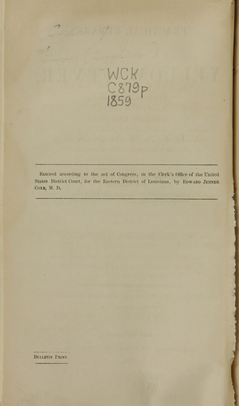 wck C879p 1859 r Entered according to the ac( of Congress, In the Clerk's Office of the United States District Court, for the Eastern District of Louisiana, by Edward Jenber Coxb, M. J). 4 Blii£ti.n Print.