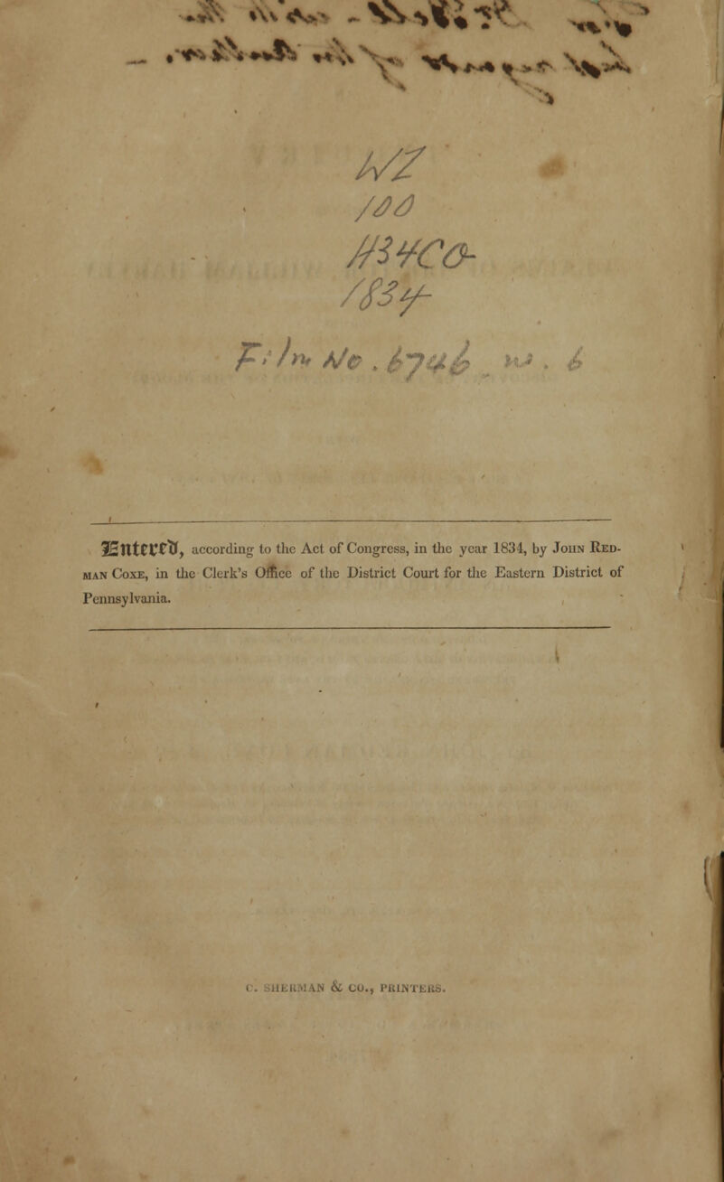 ■» -«*t\~& ,,;, „ W^^^wi » ]P*' /n* A/c 3Etltttttfy according to the Act of Congress, in tlic year 1834, by John Red- man Coxe, in the Clerk's Office of the District Court for the Eastern District of Pennsylvania. IAN & CO., PR1