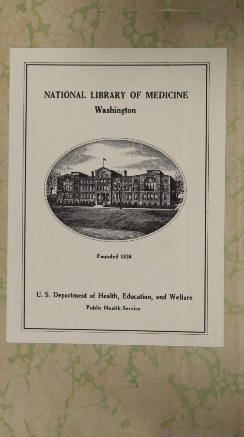NATIONAL LIBRARY OF MEDICINE Washington Founded 1836 U. S. Department of Health, Education, and Welfare Public Health Service
