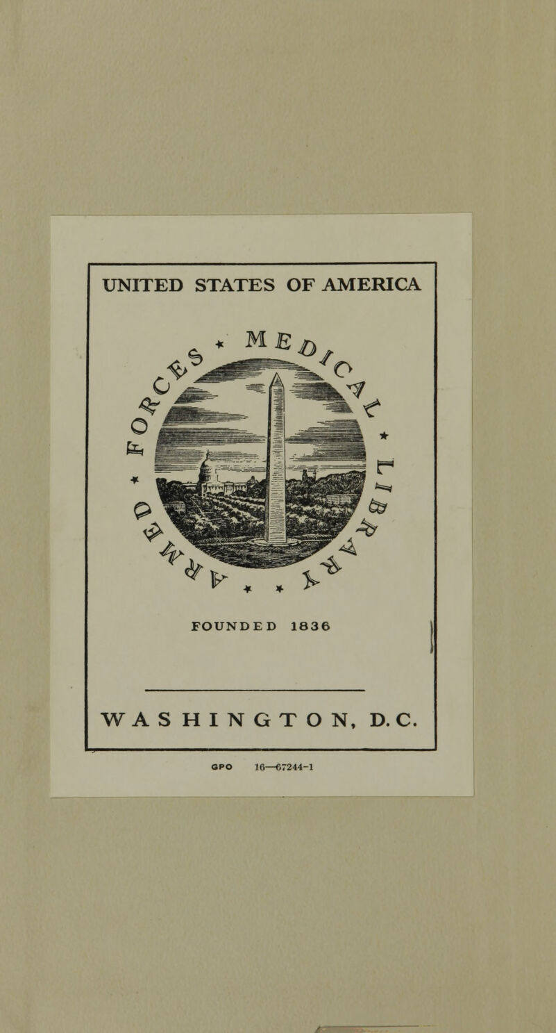 UNITED STATES OF AMERICA ^ . . FOUNDED 1836 WASHINGTON, D. C. GPO 16—67244-1