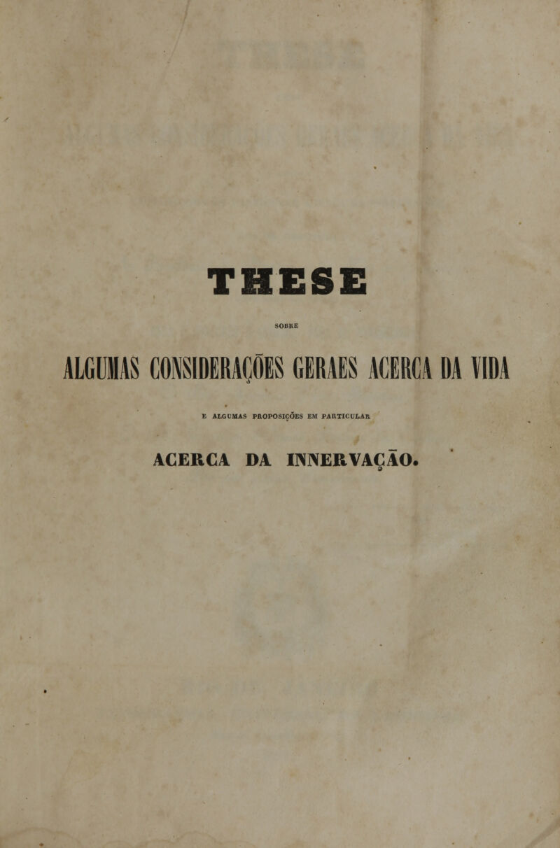 ALGUMAS CONSIDERAÇÕES GERAES ACERCA DA VIDA E ALGUMAS PROPOSIÇÕES EM PARTICULAR ACERCA DA INNERVACAO.