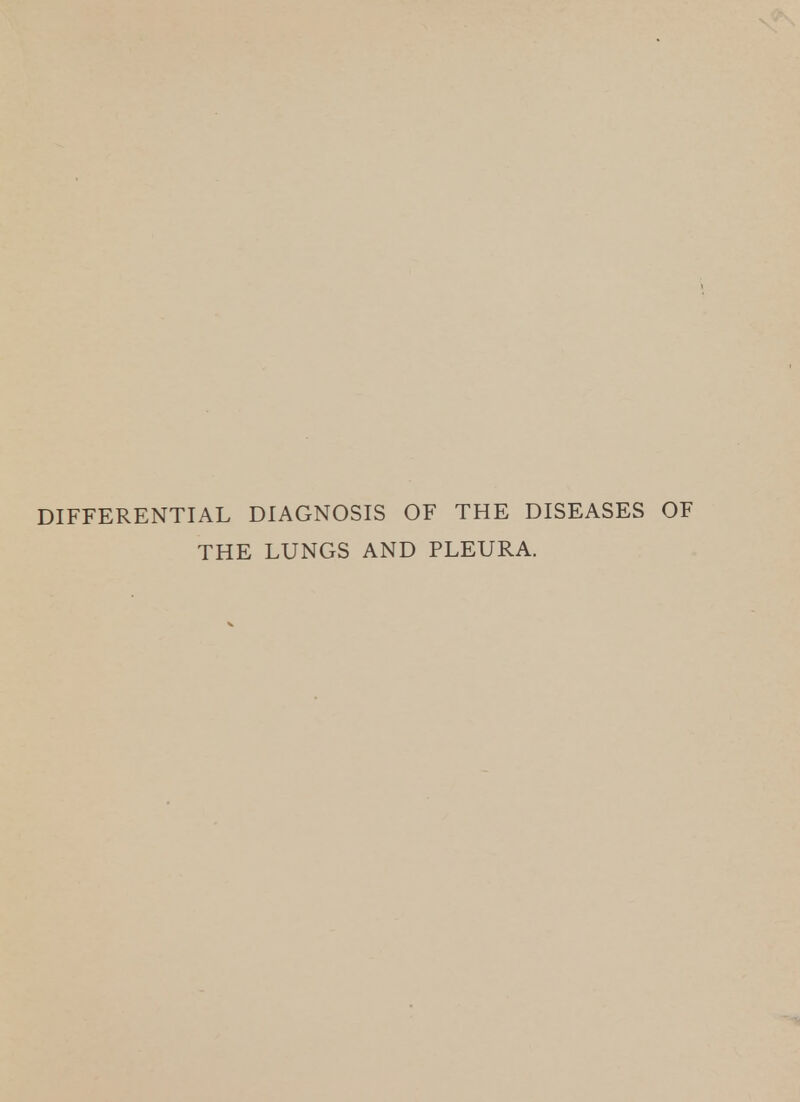 DIFFERENTIAL DIAGNOSIS OF THE DISEASES THE LUNGS AND PLEURA.