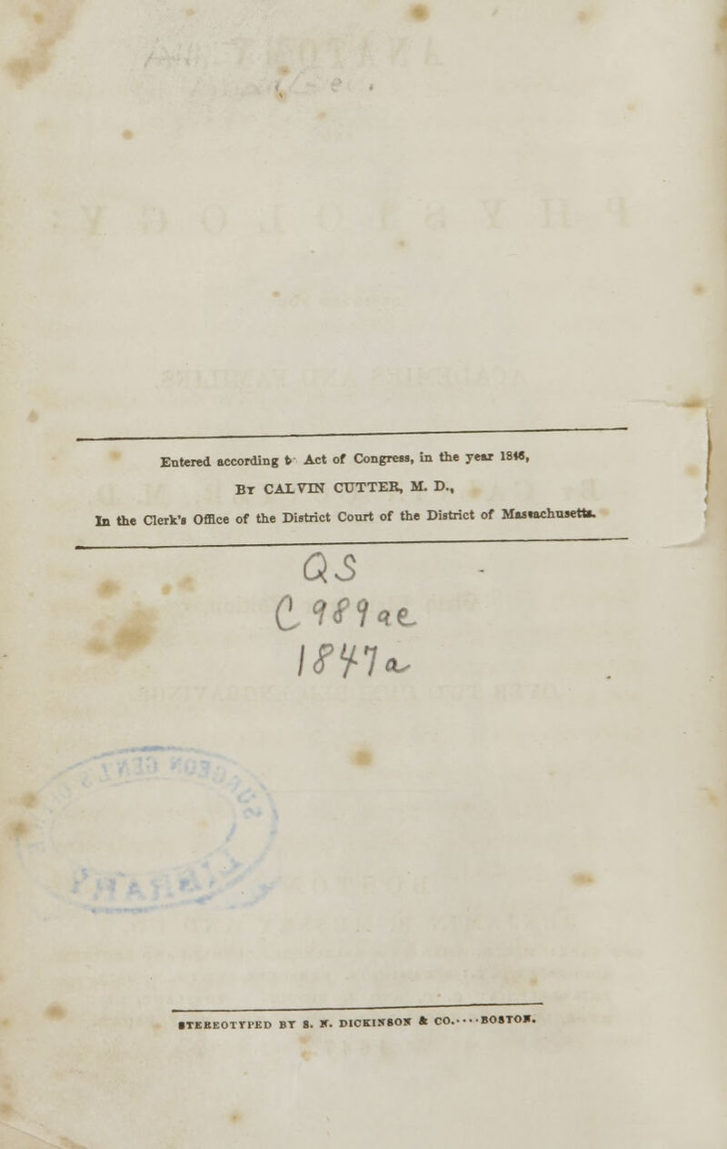 Entered according b Act of Congress, in the year 18«, Bt CALVIN CUTTER, M. D., In the Clerk's Office of the District Court of the District of Massachusetts as ■TEKEOTTI'KD BT 8. IT. DICKIXBOK ft CO. BO»TO».