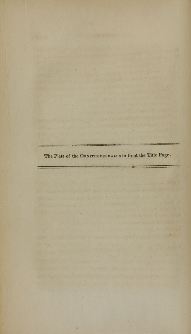 The Plate of the Ornithocephalus to front the Title Page.