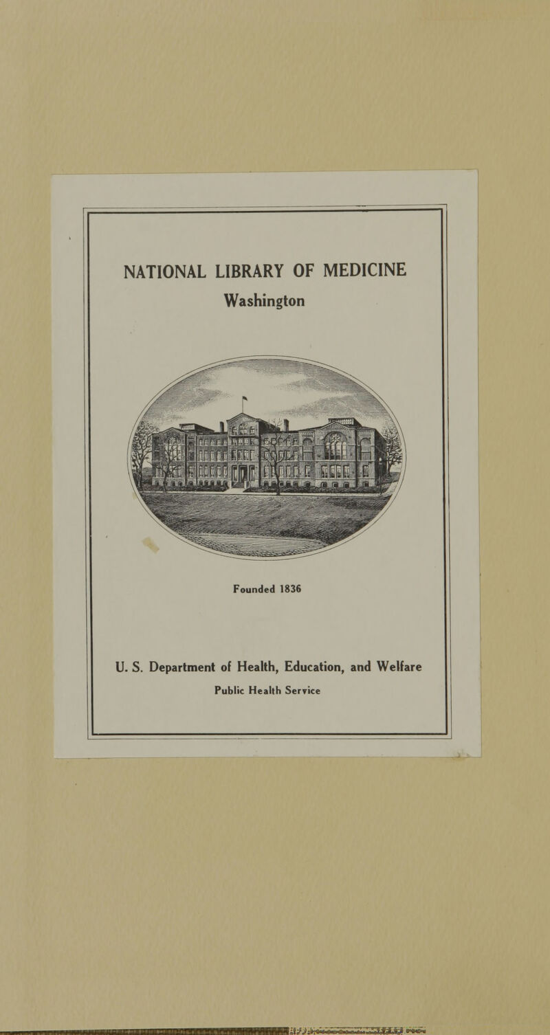NATIONAL LIBRARY OF MEDICINE Washington Founded 1836 U. S. Department of Health, Education, and Welfare Public Health Service
