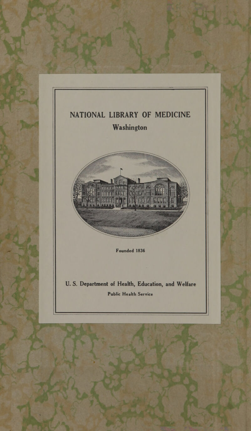 V NATIONAL LIBRARY OF MEDICINE Washington Founded 1836 U. S. Department of Health, Education, and Welfare Public Health Service