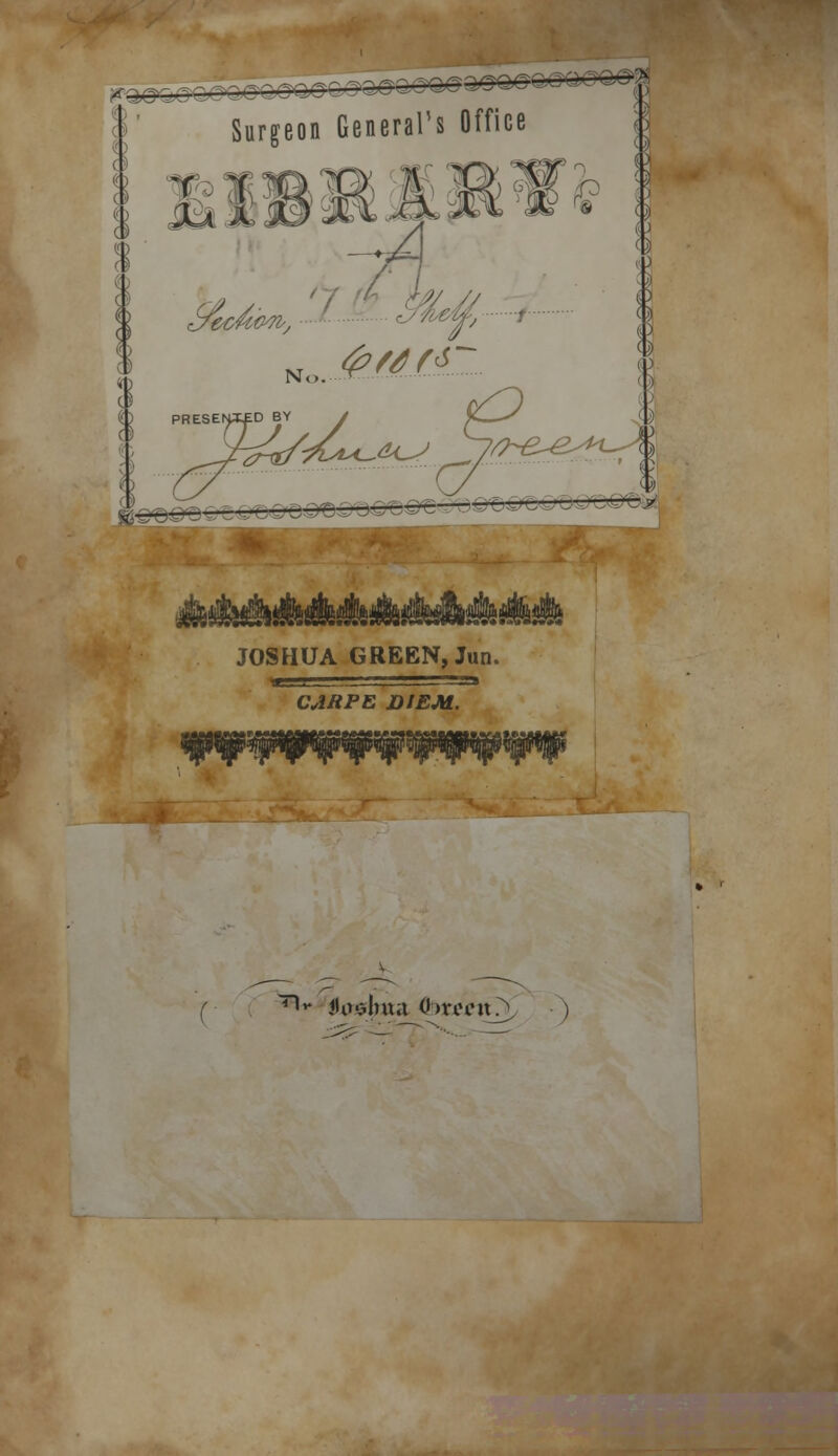 PQ&ZS. 2'J~*: — Surgeon General's Office t \ p \ r«iav«f«»* JOSHUA GREEN, Jun. CARPE DIEM. 1-1 «• Haslma <brcen_r> )