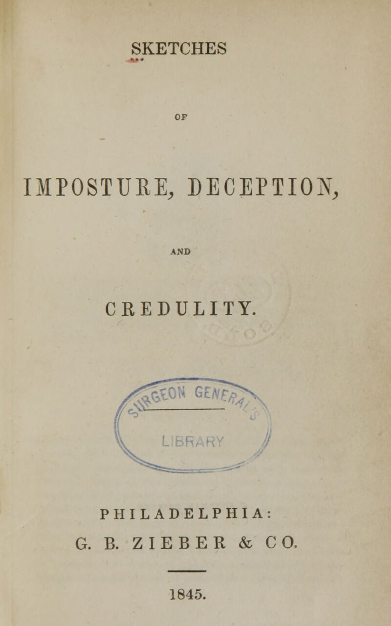 SKETCHES IMPOSTUEE, DECEPTION, CREDULITY. PHILADELPHIA: G. B. ZIEBER & CO. 1845.