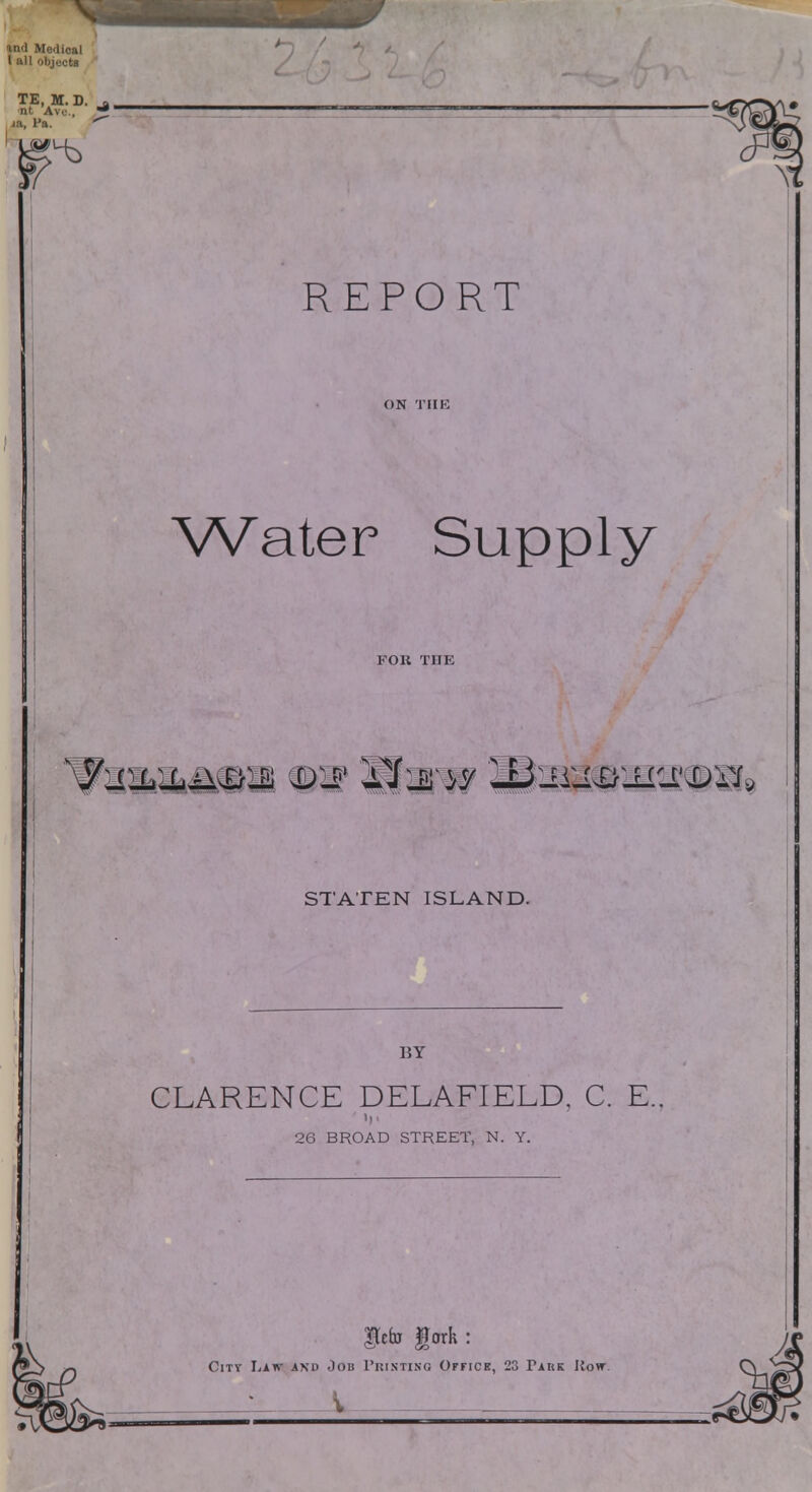 I1^ REPORT Water Supply STATEN ISLAND. BY CLARENCE DELAFIELD, C. E.. 26 BROAD STREET, N. Y. gteto fork : City Law axd Job Printing Office, 23 Park Kow. i