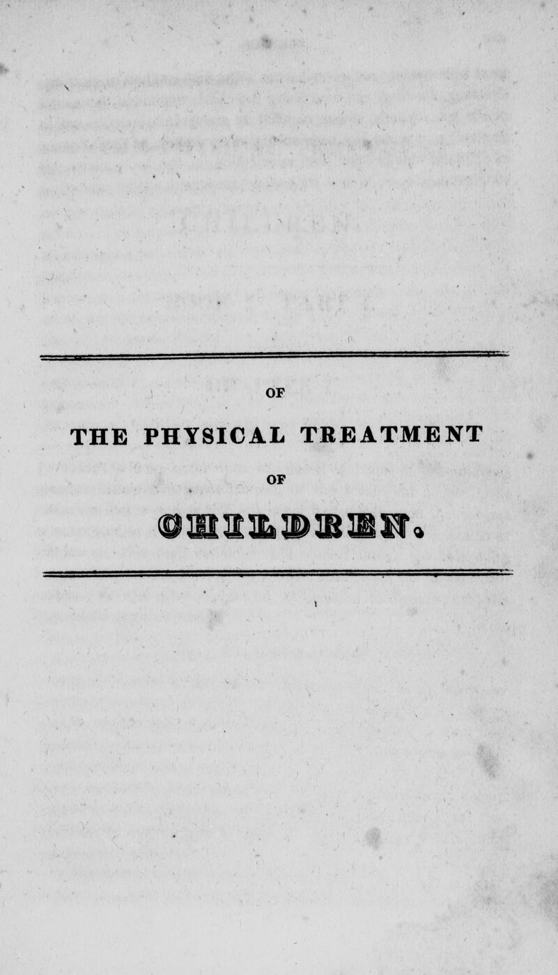 OF THE PHYSICAL TREATMENT OF