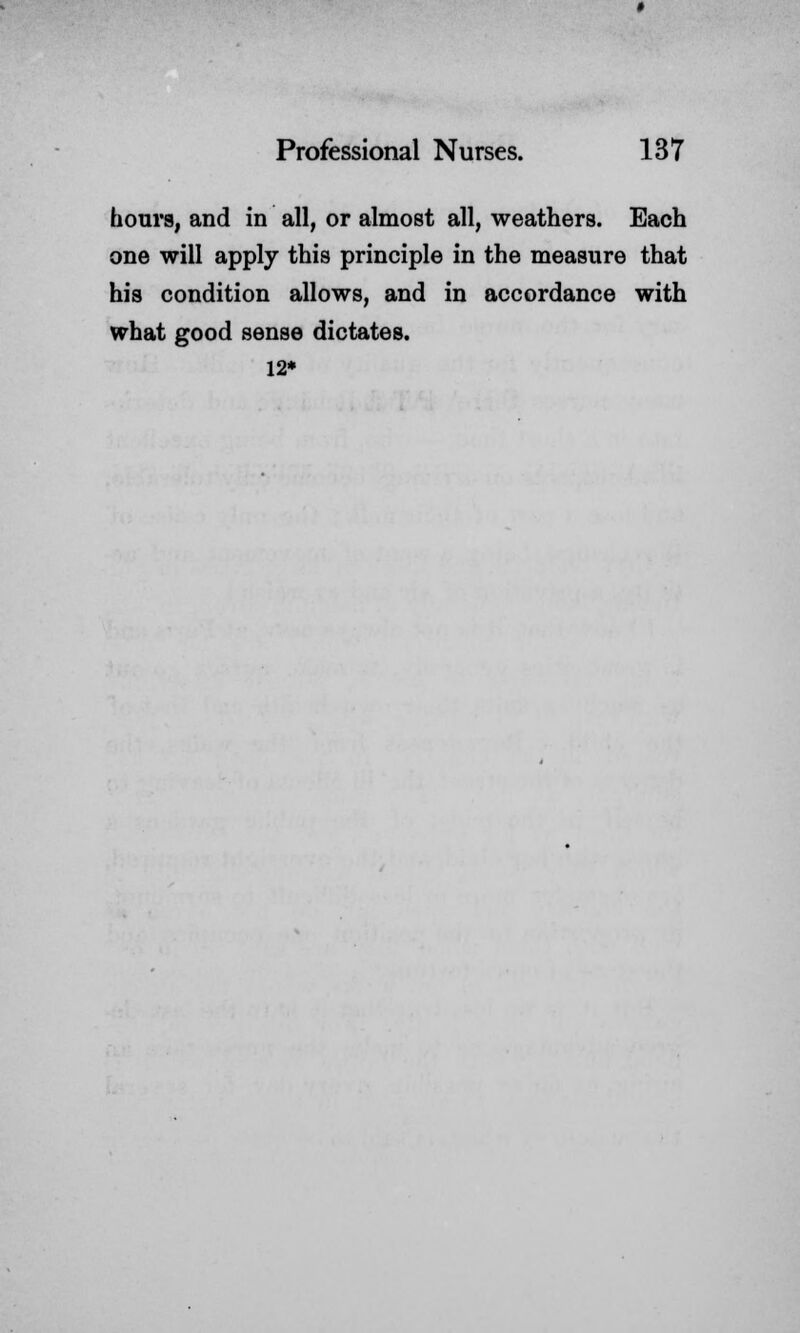 hours, and in all, or almost all, weathers. Each one will apply this principle in the measure that his condition allows, and in accordance with what good sense dictates. 12*