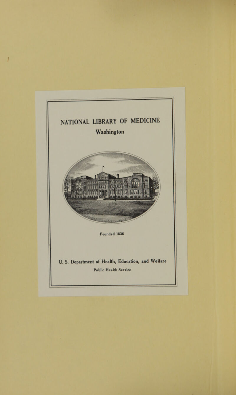 NATIONAL LIBRARY OF MEDICINE Washington Founded 1836 U. S. Department of Health, Education, and Welfare Public Health SerTKe