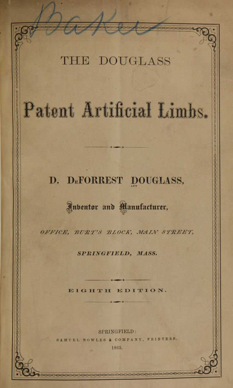 THE DOUGLASS n/tiftauu m urn # D. DeFORREST DOUGLASS, [nbent0r anb Mattufattttwr, office, /jrir/\s -bloca; maijv street, SPRINGFIELD, MASS. E I GH T H EDITION SPRINGFIELD: SAJU'EI, BOWLES k COMPANY, PRINTERS. 1865.