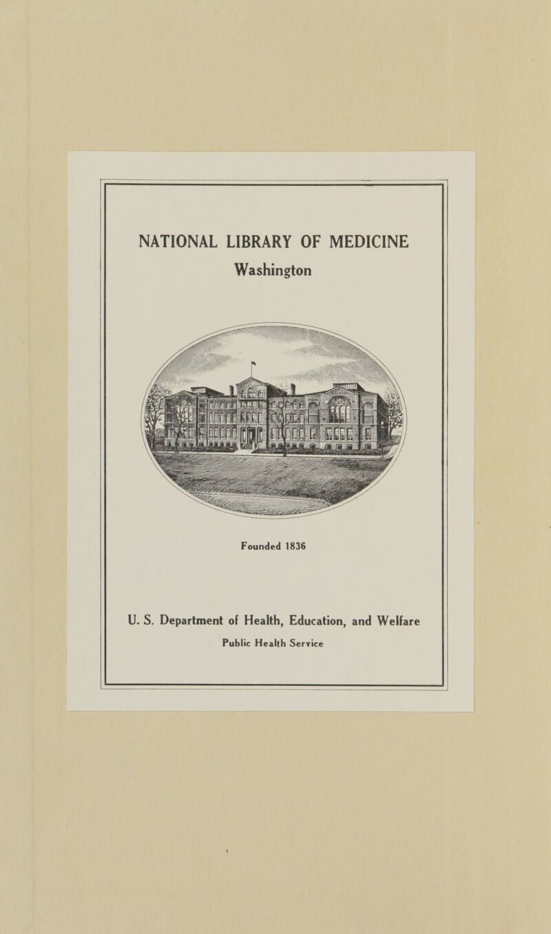 NATIONAL LIBRARY OF MEDICINE Washington Founded 1836 U. S. Department of Health, Education, and Welfare Public Health Service