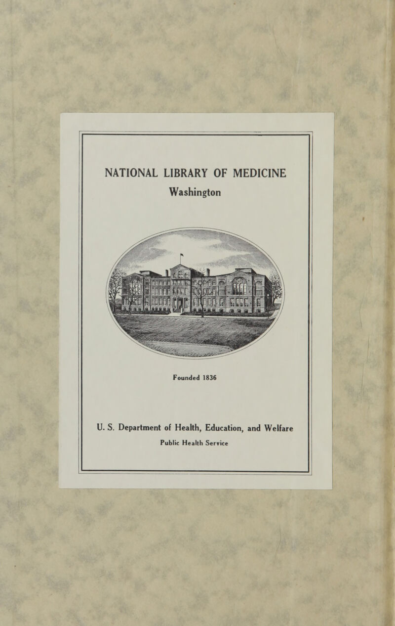 NATIONAL LIBRARY OF MEDICINE Washington Founded 1836 U. S. Department of Health, Education, and Welfare Public Health Service