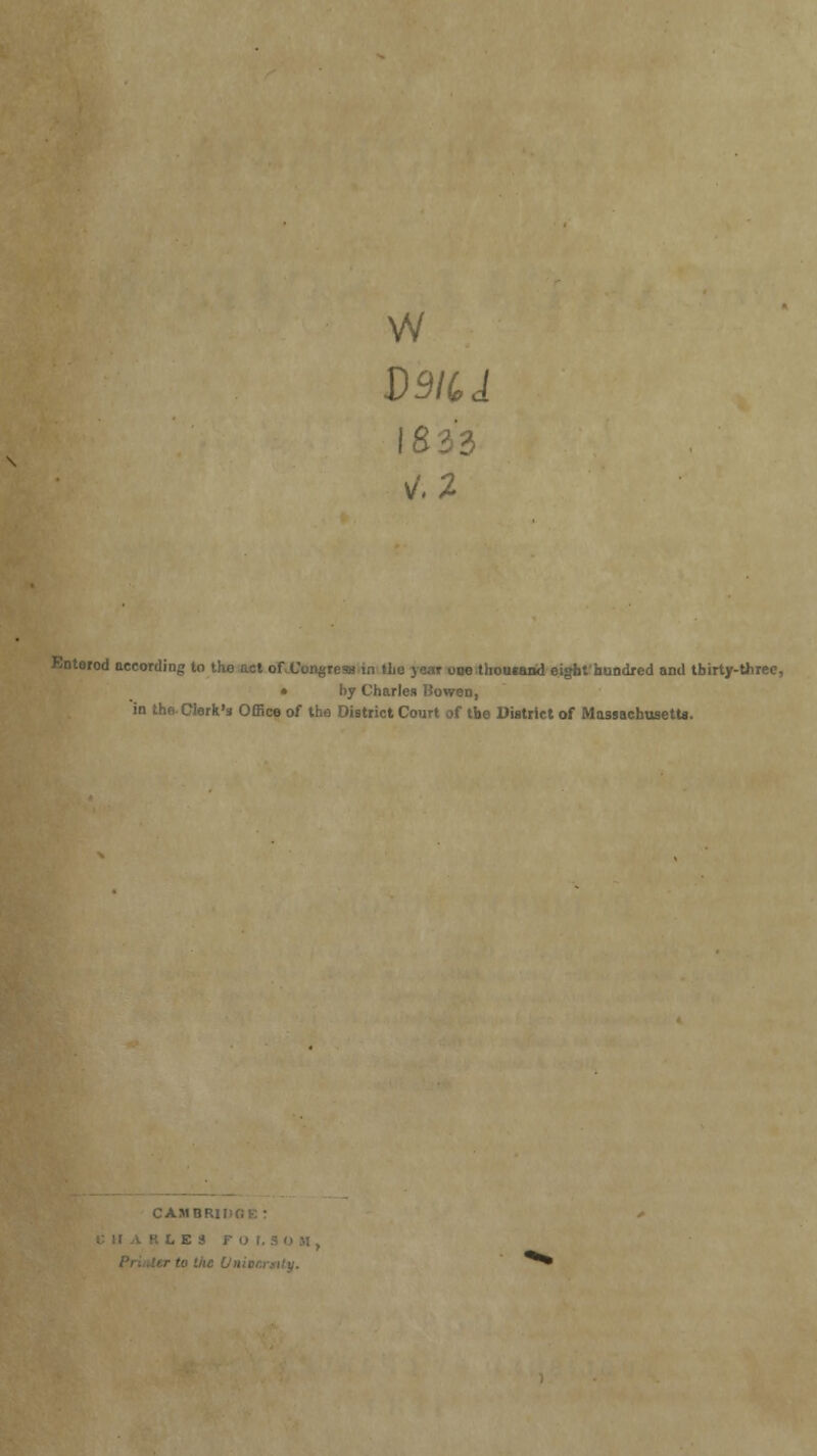 w dm a \s Entorod according to the act ofX'ongre* in Ihe year one thousand eight hundred and thirty-three, • by Charles Bo wen, in the Clerk's Office of the District Court of tbe District of Massachusetts. CAMDRIUfiK :