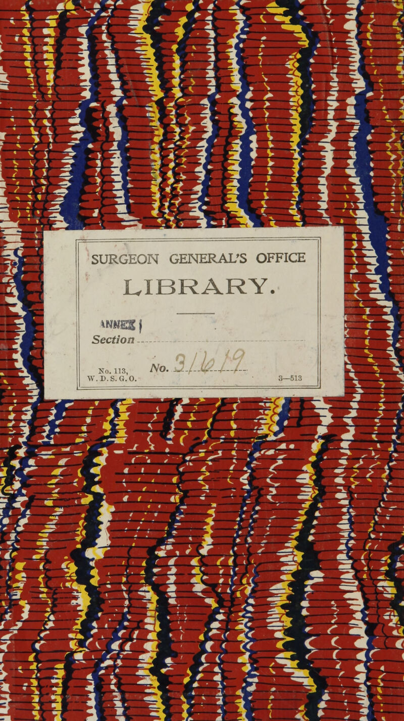 ■* * SURGEON GENERAL'S OFFICE LIBRARY. Section No. 113, W.D.S.G.O. No. *3 i< * fc 5 Mr 4 ' ' ' TT^- } ' • ' / 4 ^ C < ht \ ■* . £ > - - £ V// *!r i ,. X '• * ^ *