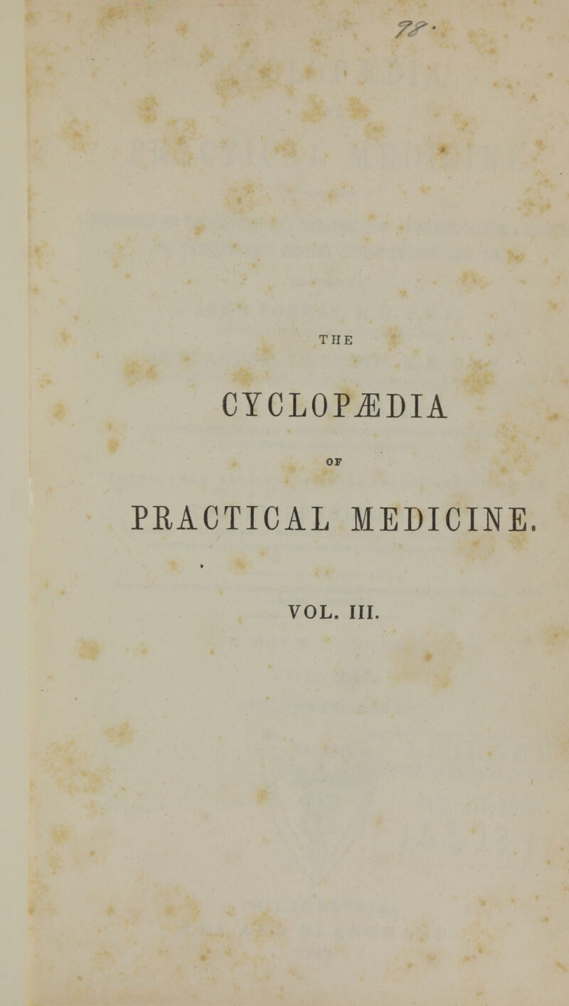 Tf THE CYCLOPEDIA OF PRACTICAL MEDICINE. VOL. III.