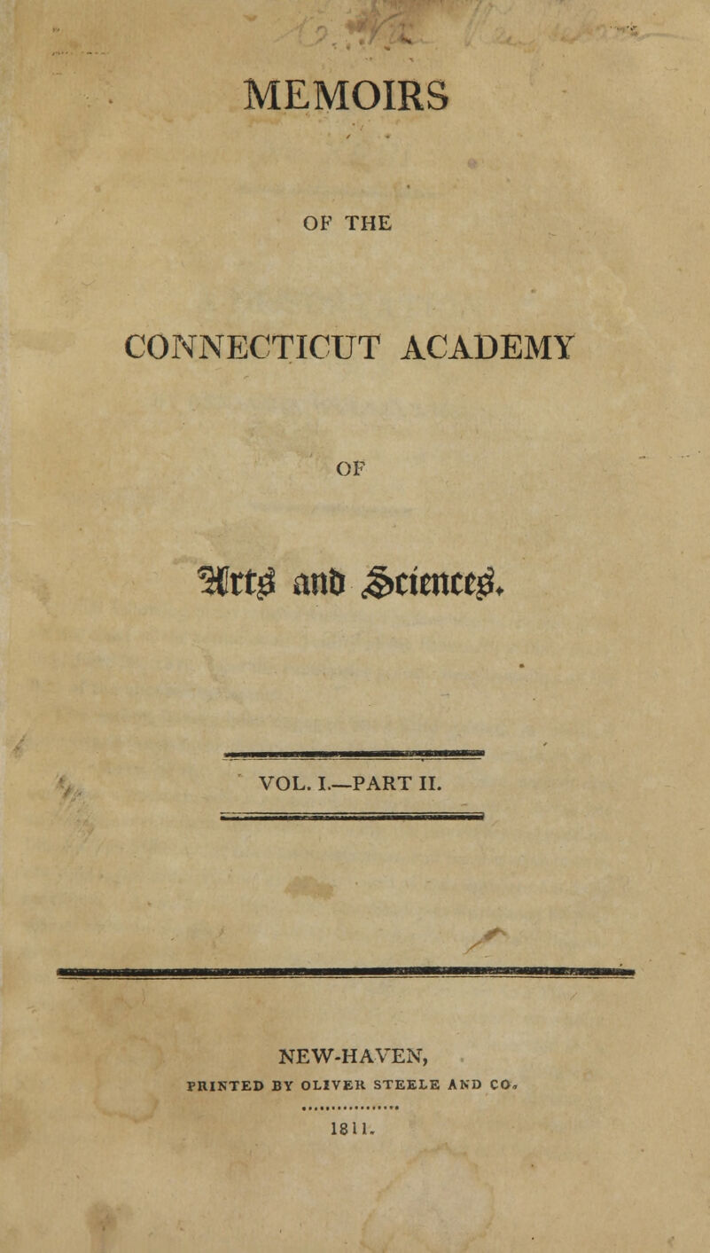 MEMOIRS OF THE CONNECTICUT ACADEMY OF 3Ctt$ and <§>cimce& VOL. I—PART II. s* NEW-HAVEN, . PRINTED BY OLIVER STEELE AND CO- 18U.