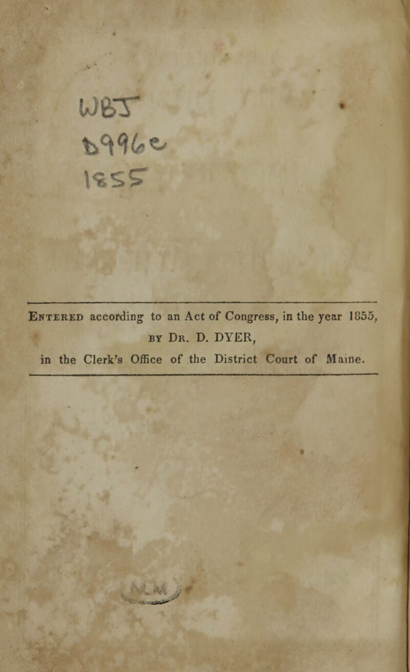 Entered according to an Act of Congress, in the year 1855, by Dr. D. DYER, in the Clerk's Office of the District Court of Maine.