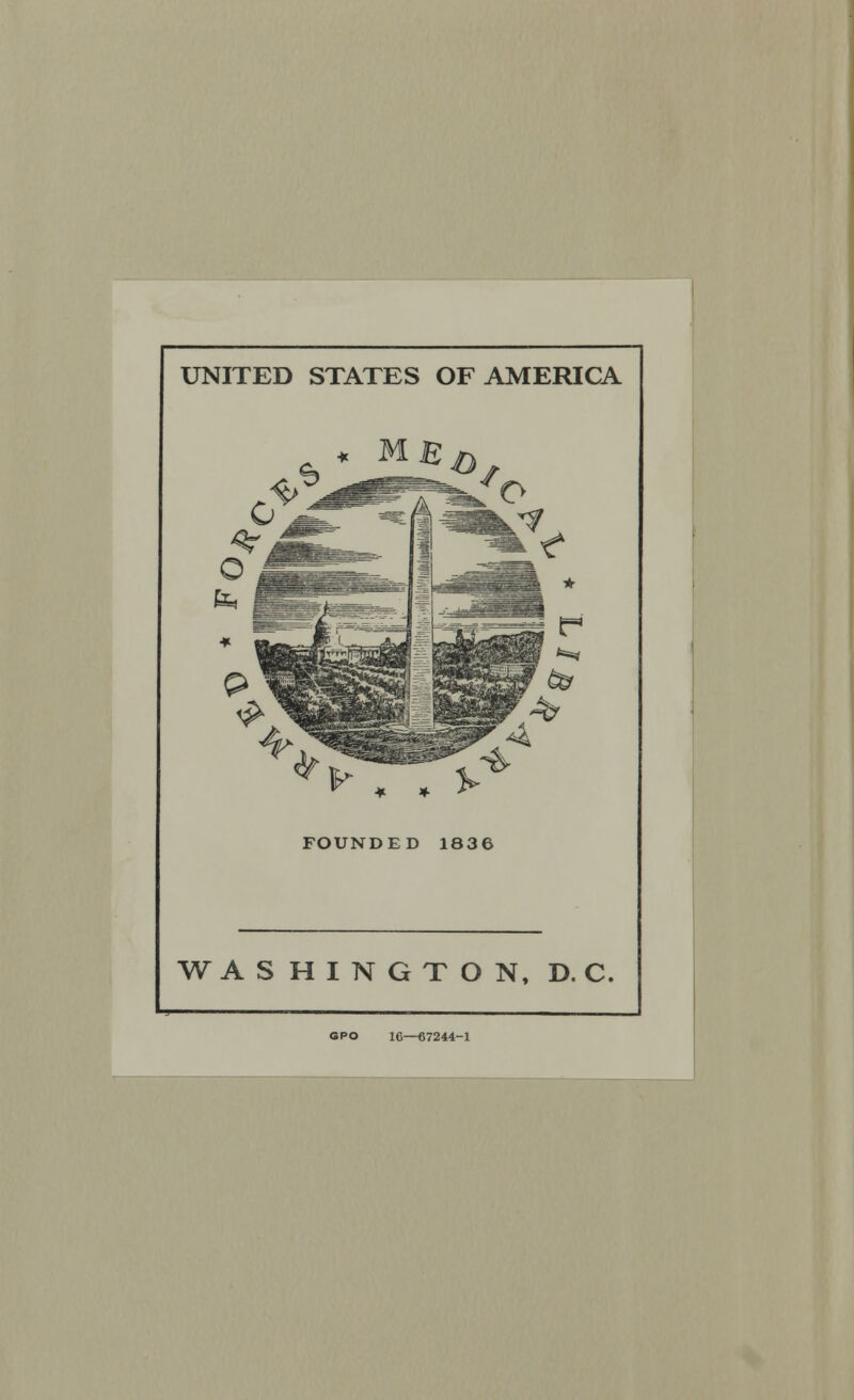 UNITED STATES OF AMERICA ^ * * FOUNDED 183< WASHINGTON, D. C. GPO 16—67244-1