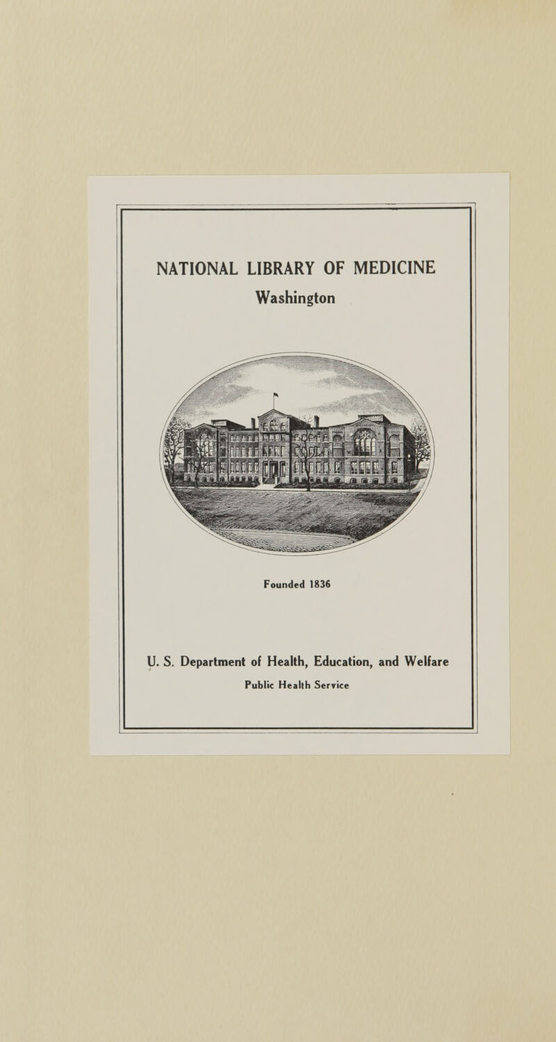 NATIONAL LIBRARY OF MEDICINE Washington Founded 1836 U. S. Department of Health, Education, and Welfare Public Health Service