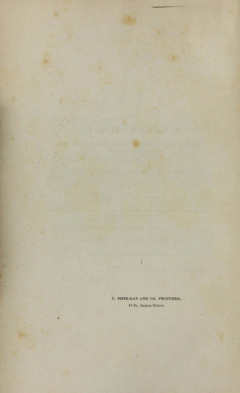 C. SHERIMAN AND CO. PRINTERS, 19 St. James Street.
