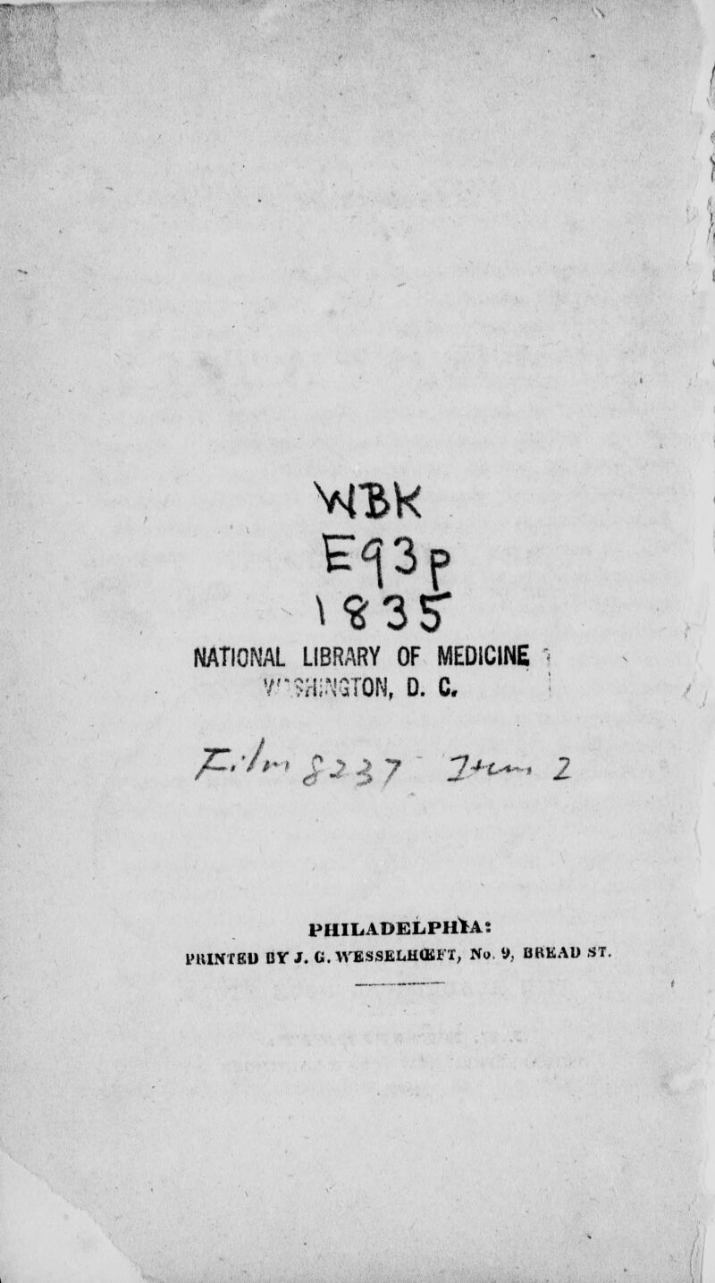 vcbk NATIONAL LIBRARY OF MEDICINE 1 Winston, d. c. PHILADELPHIA? lUUNTEU BY J. G. WESSEUHEFT, No », BRKAU ST.