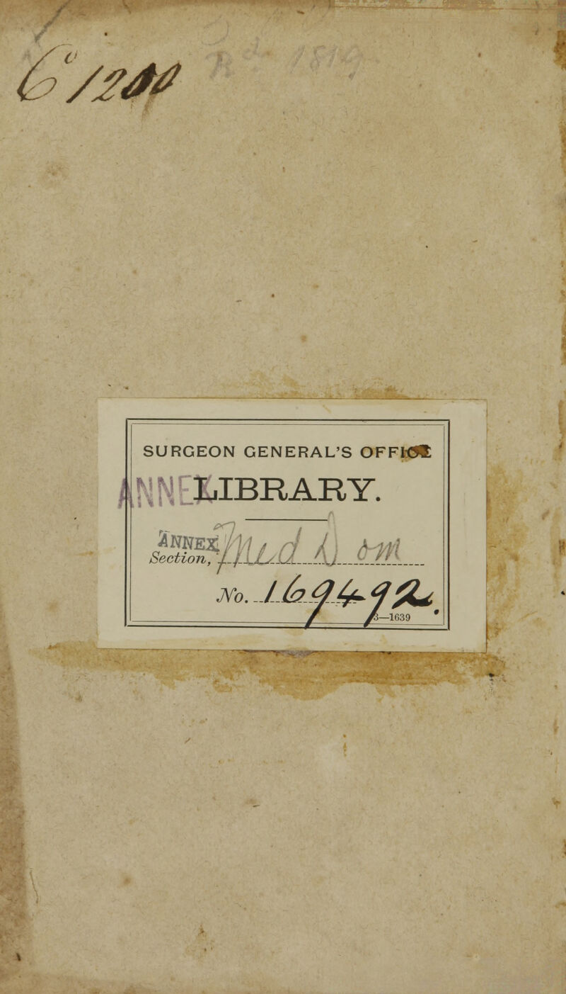 &/2# SURGEON GENERAL'S OFFfeOt: I^NEK.IBRARY. Sss^juLa m... / A-1639 *