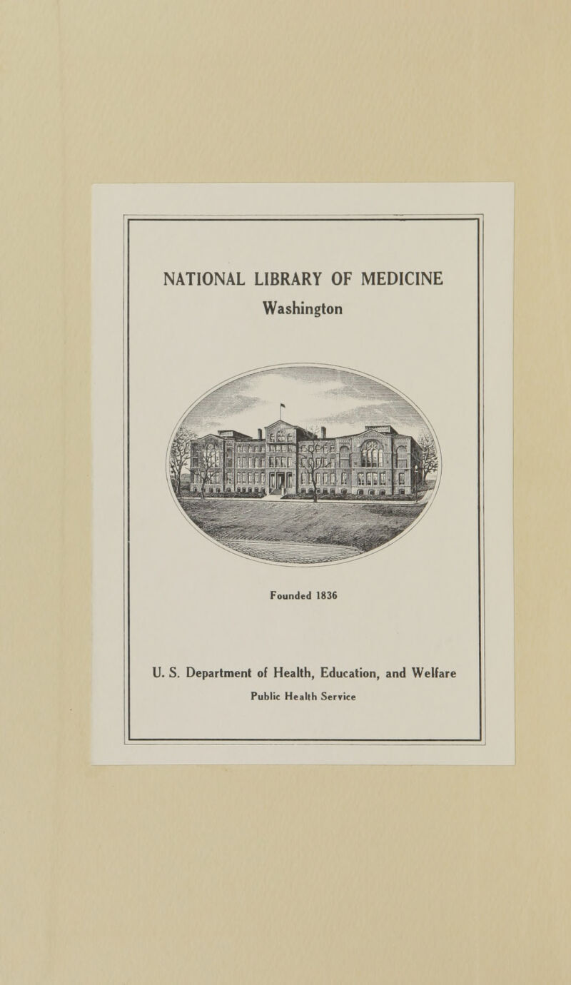 NATIONAL LIBRARY OF MEDICINE Washington Founded 1836 U. S. Department of Health, Education, and Welfare Public Health Service