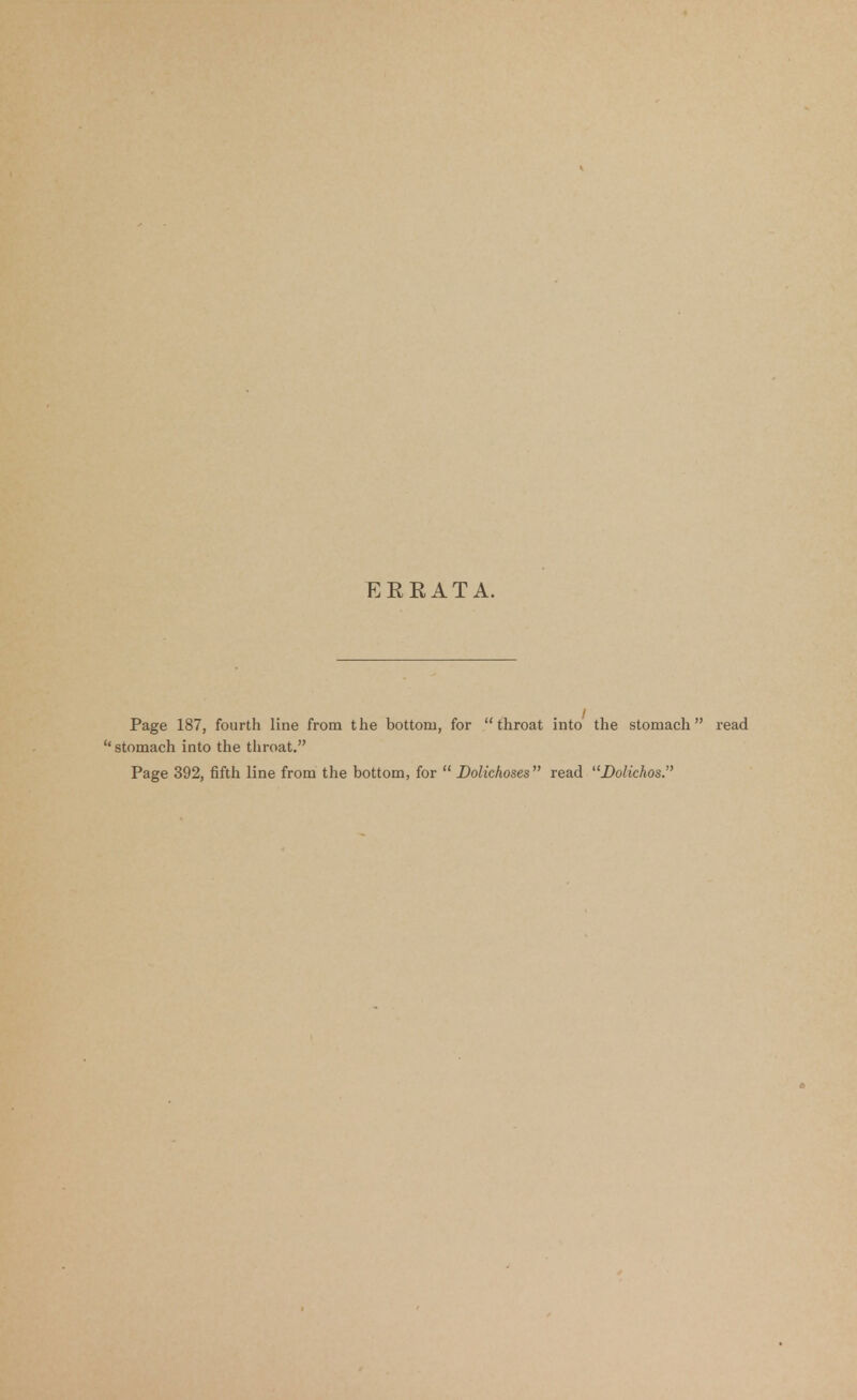 ERRATA. Page 187, fourth line from the bottom, for throat into the stomach read  stomach into the throat. Page 392, fifth line from the bottom, for  Dolichoses read Dolichos.