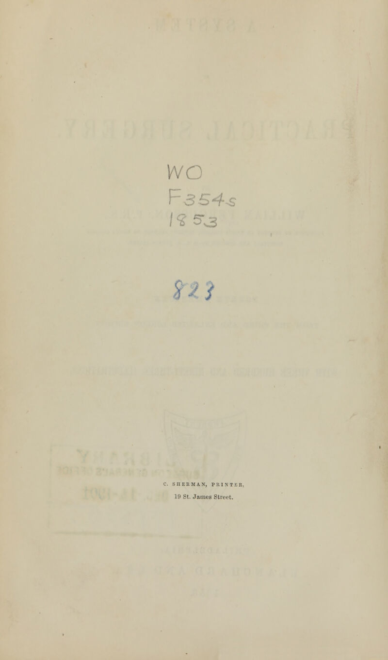 wo F3S4-S 53 0. SIIERMAN, PRINTER, 19 St. James Street.